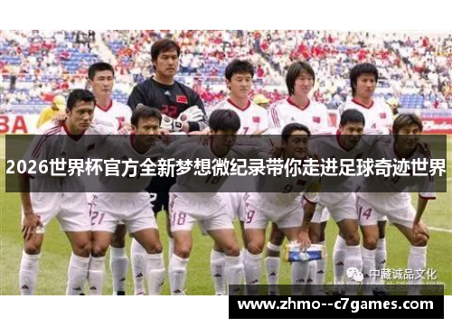2026世界杯官方全新梦想微纪录带你走进足球奇迹世界 2026世界杯官方全新梦想微纪录带你走进足球奇迹世界