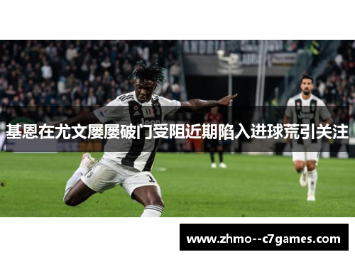 基恩在尤文屡屡破门受阻近期陷入进球荒引关注 基恩在尤文屡屡破门受阻近期陷入进球荒引关注